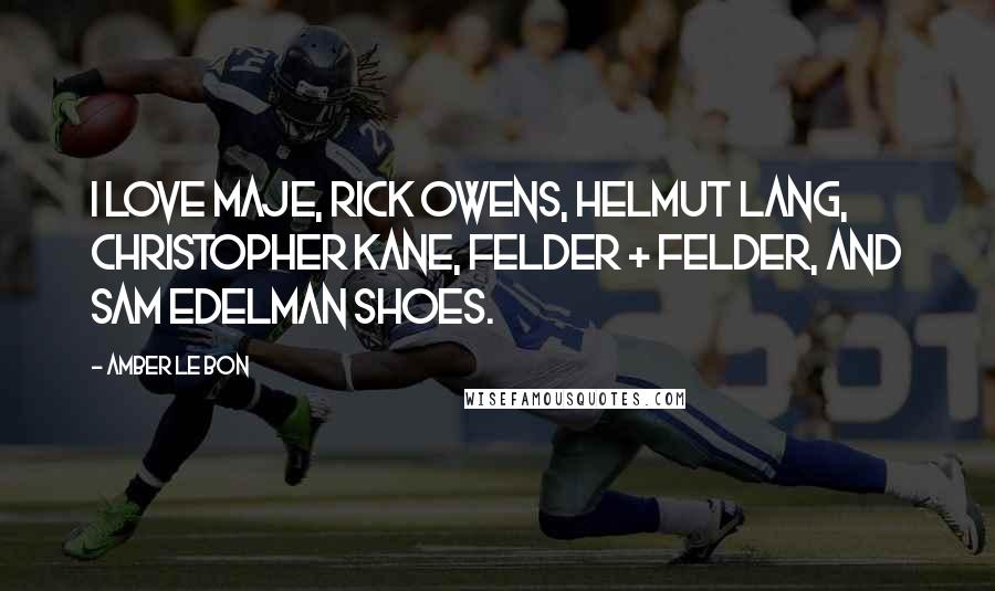 Amber Le Bon Quotes: I love Maje, Rick Owens, Helmut Lang, Christopher Kane, Felder + Felder, and Sam Edelman shoes.