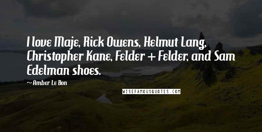 Amber Le Bon Quotes: I love Maje, Rick Owens, Helmut Lang, Christopher Kane, Felder + Felder, and Sam Edelman shoes.