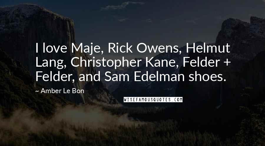 Amber Le Bon Quotes: I love Maje, Rick Owens, Helmut Lang, Christopher Kane, Felder + Felder, and Sam Edelman shoes.