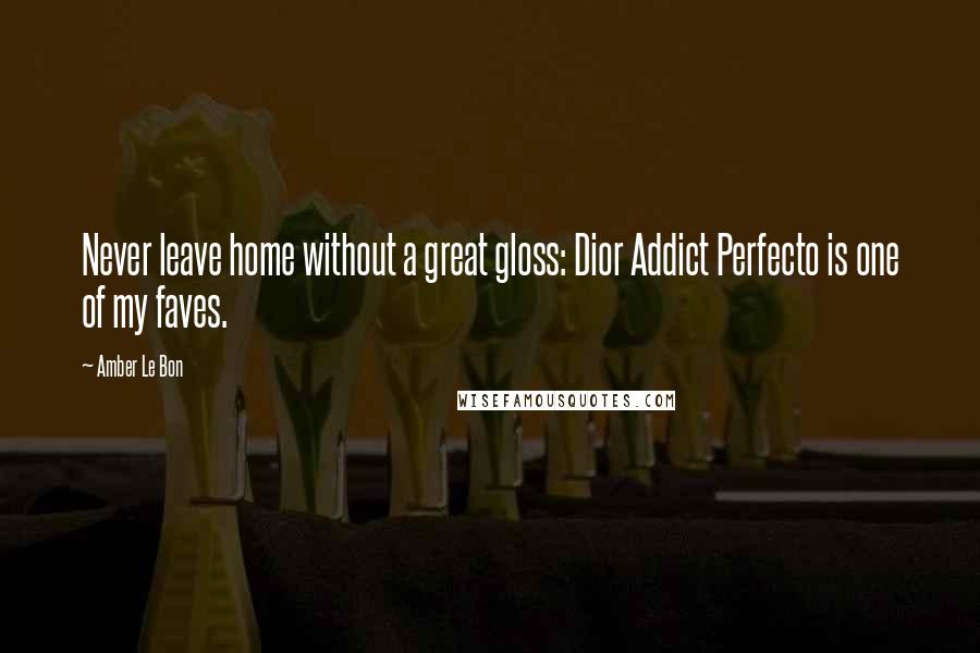 Amber Le Bon Quotes: Never leave home without a great gloss: Dior Addict Perfecto is one of my faves.