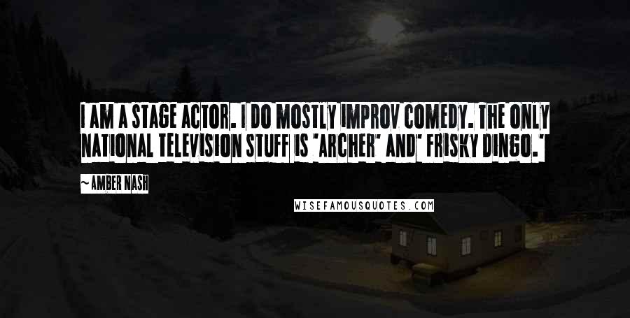 Amber Nash Quotes: I am a stage actor. I do mostly improv comedy. The only national television stuff is 'Archer' and' Frisky Dingo.'