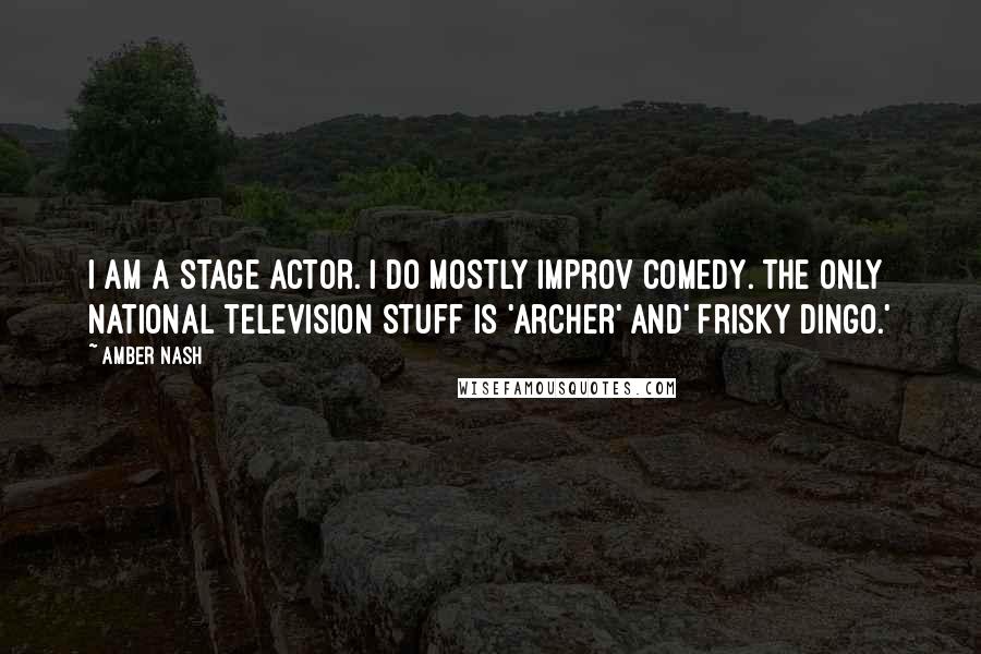 Amber Nash Quotes: I am a stage actor. I do mostly improv comedy. The only national television stuff is 'Archer' and' Frisky Dingo.'