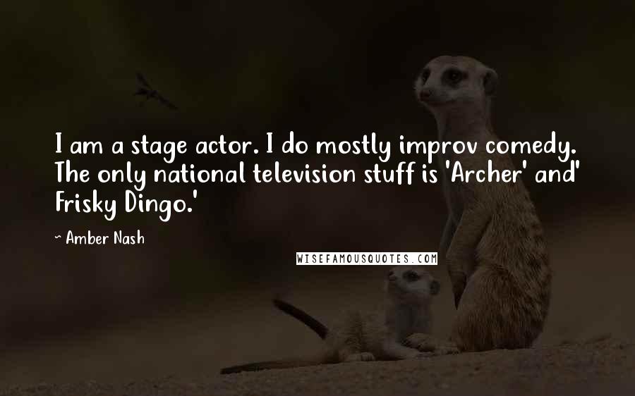 Amber Nash Quotes: I am a stage actor. I do mostly improv comedy. The only national television stuff is 'Archer' and' Frisky Dingo.'