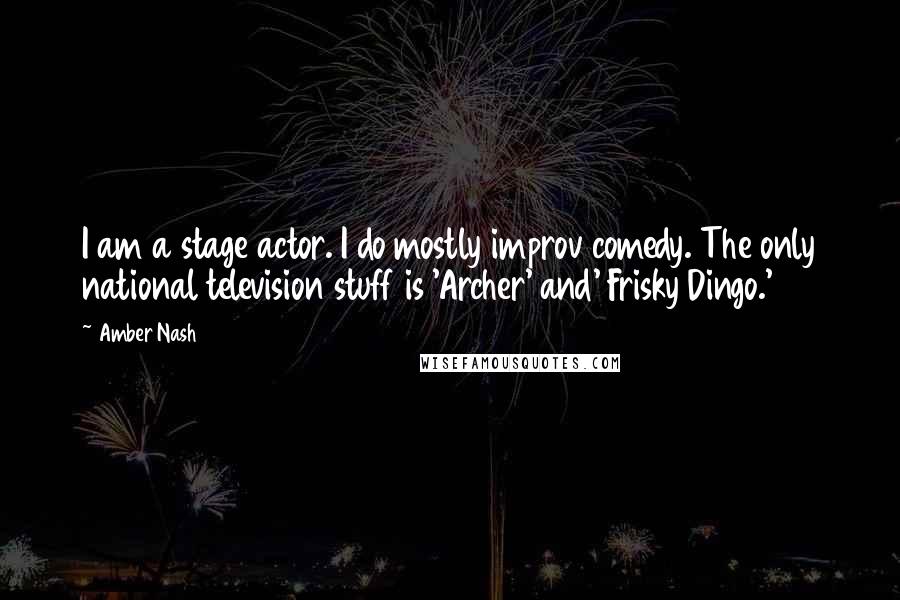 Amber Nash Quotes: I am a stage actor. I do mostly improv comedy. The only national television stuff is 'Archer' and' Frisky Dingo.'