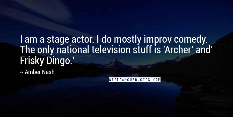 Amber Nash Quotes: I am a stage actor. I do mostly improv comedy. The only national television stuff is 'Archer' and' Frisky Dingo.'