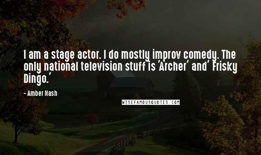 Amber Nash Quotes: I am a stage actor. I do mostly improv comedy. The only national television stuff is 'Archer' and' Frisky Dingo.'