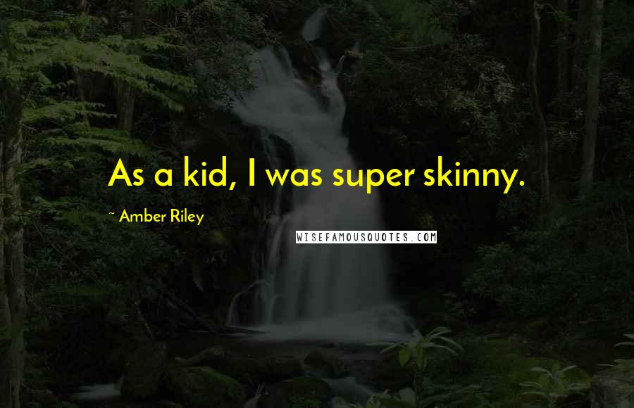 Amber Riley Quotes: As a kid, I was super skinny.