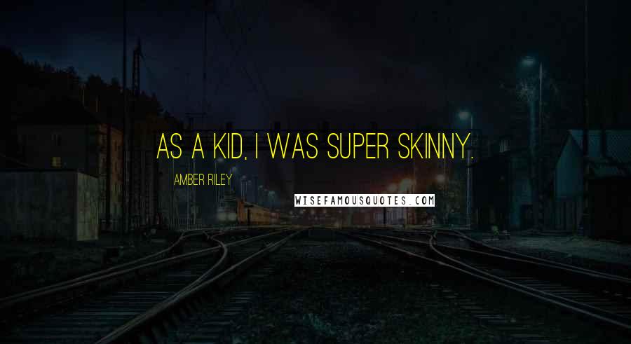Amber Riley Quotes: As a kid, I was super skinny.