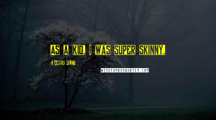 Amber Riley Quotes: As a kid, I was super skinny.