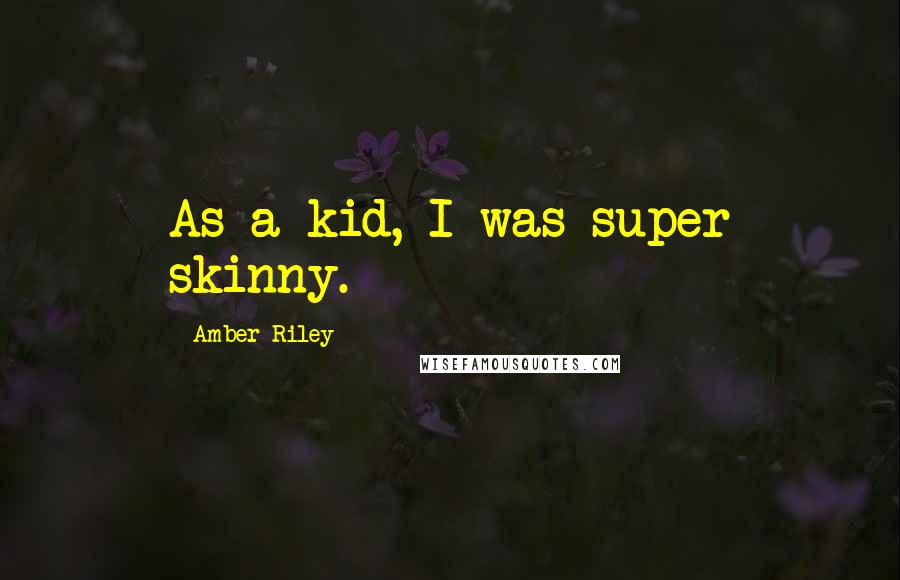 Amber Riley Quotes: As a kid, I was super skinny.