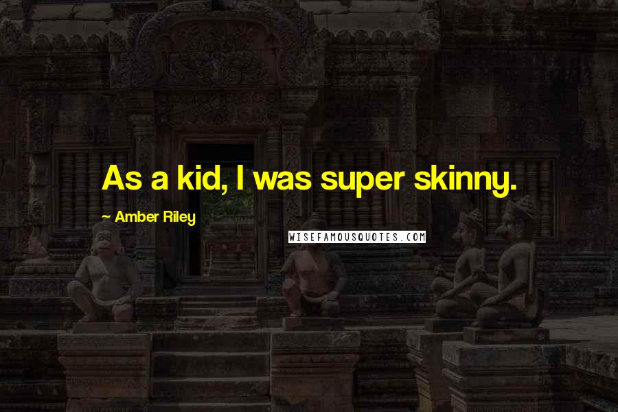 Amber Riley Quotes: As a kid, I was super skinny.