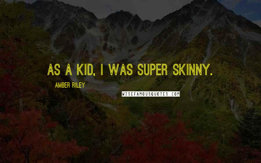 Amber Riley Quotes: As a kid, I was super skinny.