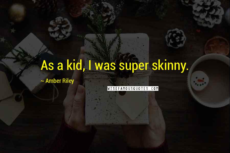 Amber Riley Quotes: As a kid, I was super skinny.