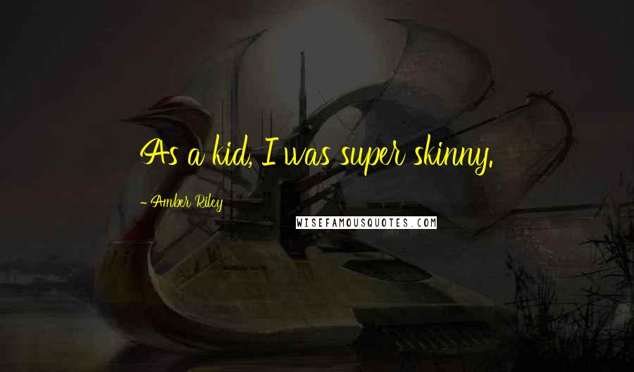 Amber Riley Quotes: As a kid, I was super skinny.