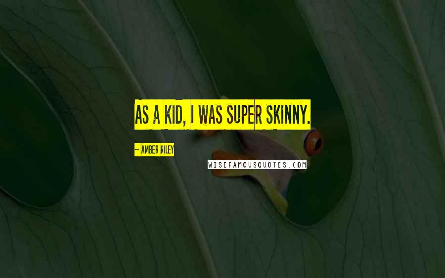 Amber Riley Quotes: As a kid, I was super skinny.