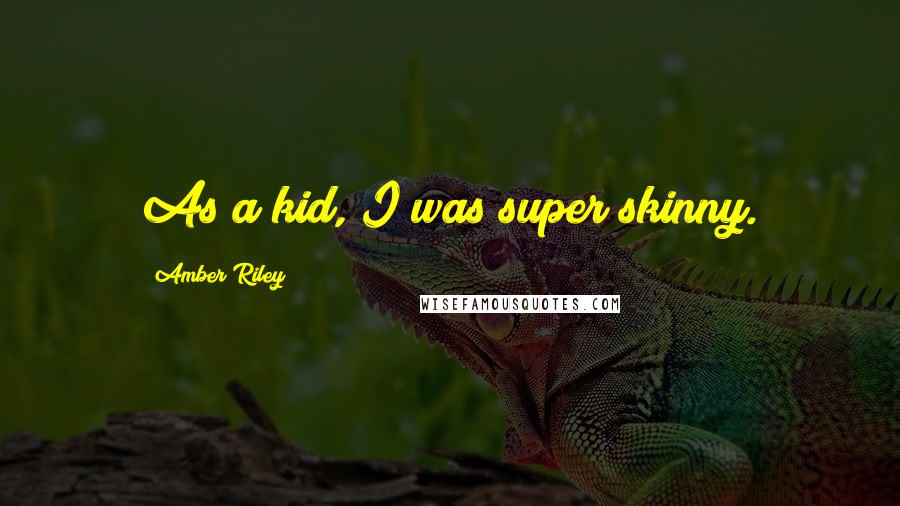 Amber Riley Quotes: As a kid, I was super skinny.