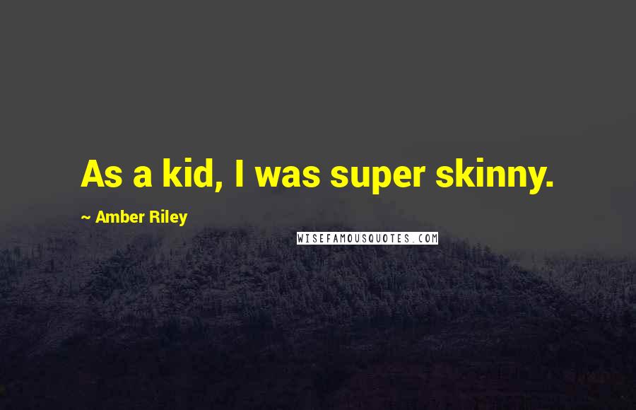 Amber Riley Quotes: As a kid, I was super skinny.