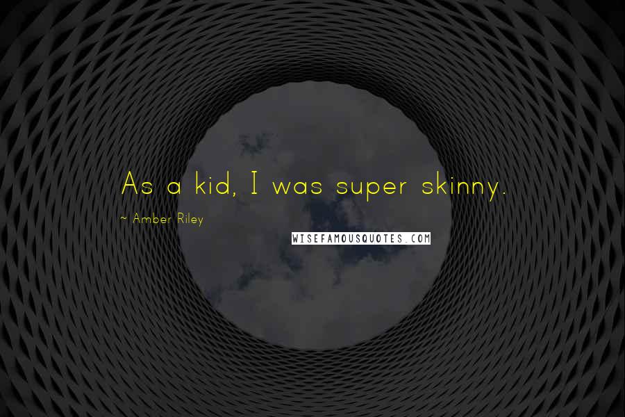 Amber Riley Quotes: As a kid, I was super skinny.