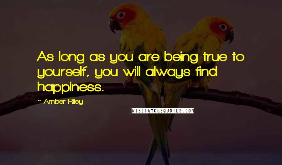 Amber Riley Quotes: As long as you are being true to yourself, you will always find happiness.