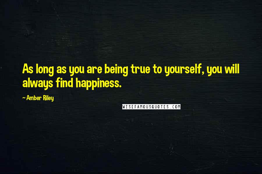 Amber Riley Quotes: As long as you are being true to yourself, you will always find happiness.