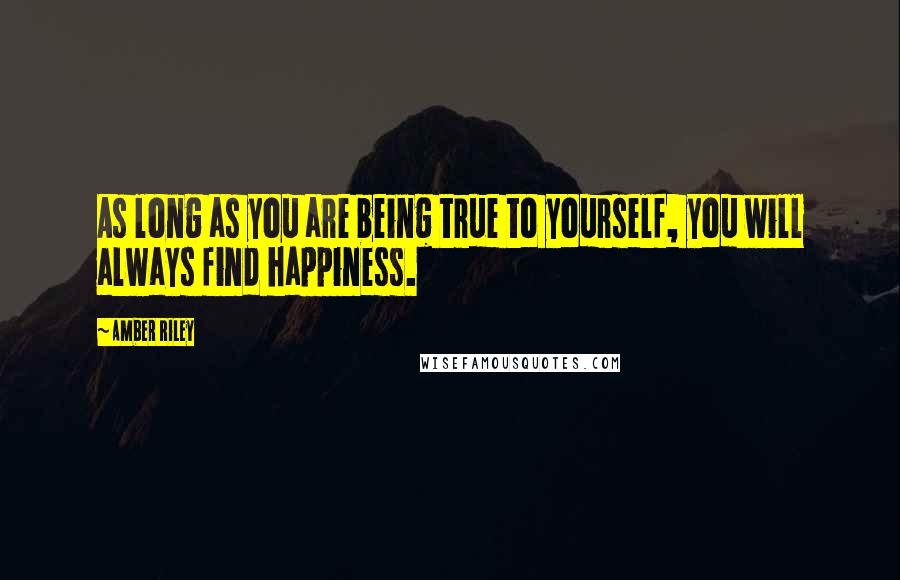 Amber Riley Quotes: As long as you are being true to yourself, you will always find happiness.