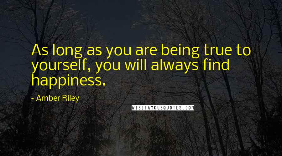 Amber Riley Quotes: As long as you are being true to yourself, you will always find happiness.