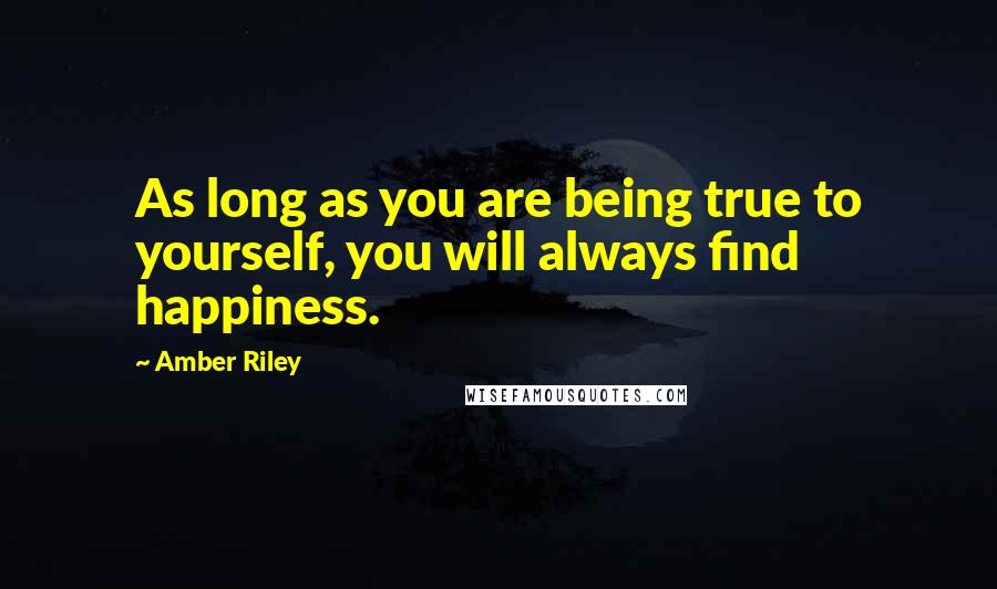 Amber Riley Quotes: As long as you are being true to yourself, you will always find happiness.