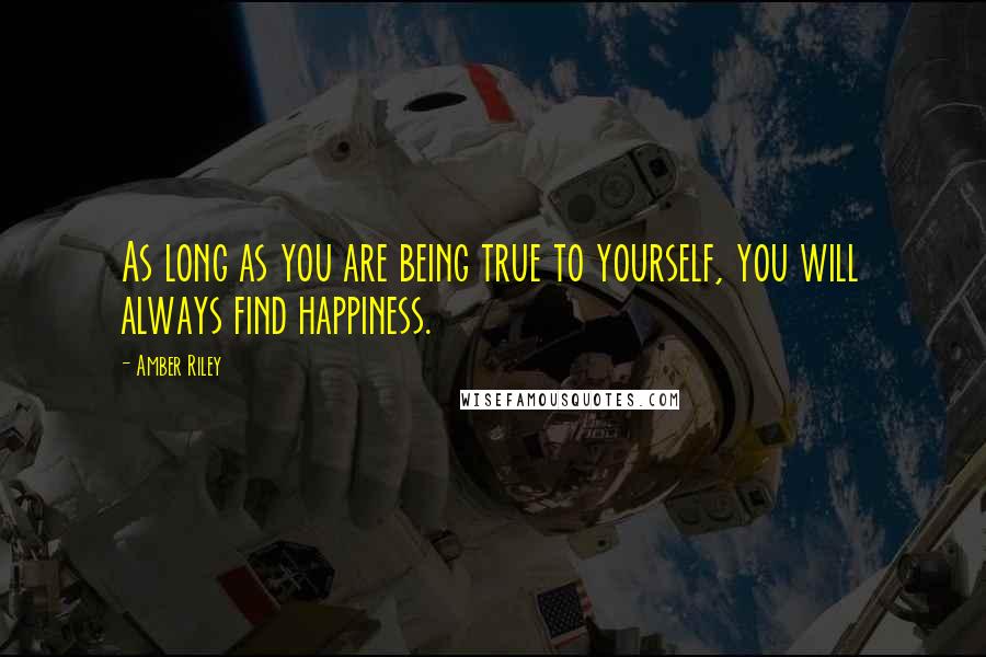 Amber Riley Quotes: As long as you are being true to yourself, you will always find happiness.
