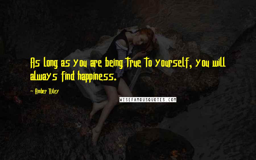 Amber Riley Quotes: As long as you are being true to yourself, you will always find happiness.