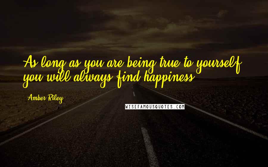 Amber Riley Quotes: As long as you are being true to yourself, you will always find happiness.
