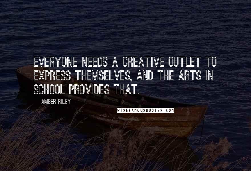 Amber Riley Quotes: Everyone needs a creative outlet to express themselves, and the arts in school provides that.