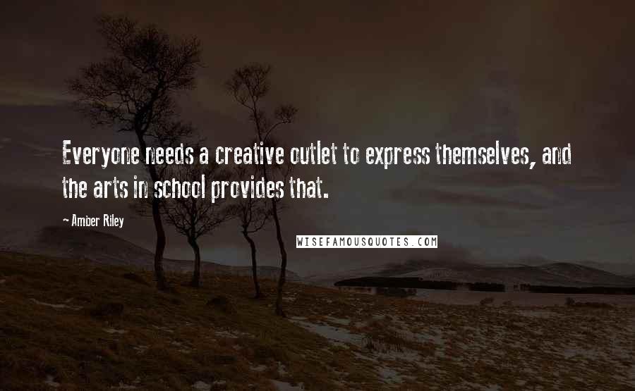 Amber Riley Quotes: Everyone needs a creative outlet to express themselves, and the arts in school provides that.