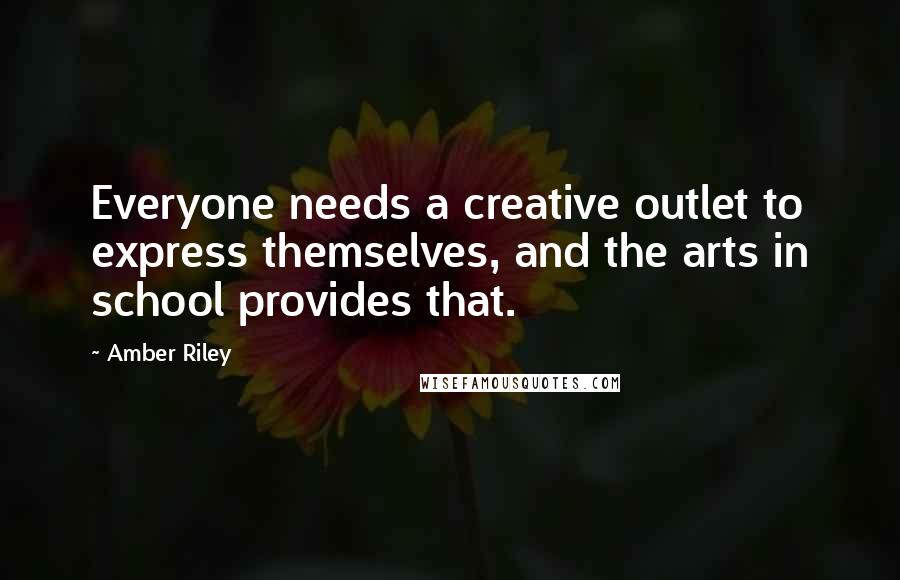 Amber Riley Quotes: Everyone needs a creative outlet to express themselves, and the arts in school provides that.