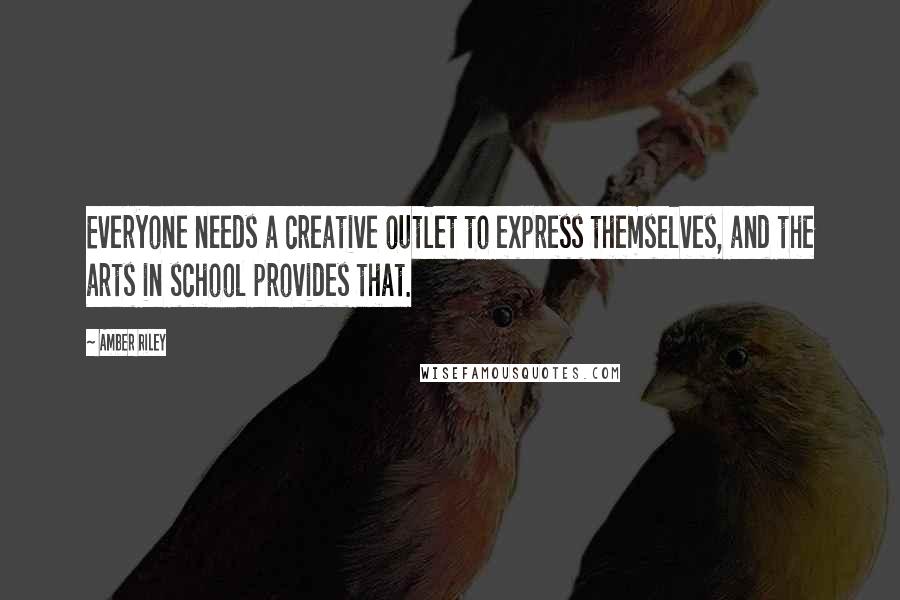 Amber Riley Quotes: Everyone needs a creative outlet to express themselves, and the arts in school provides that.