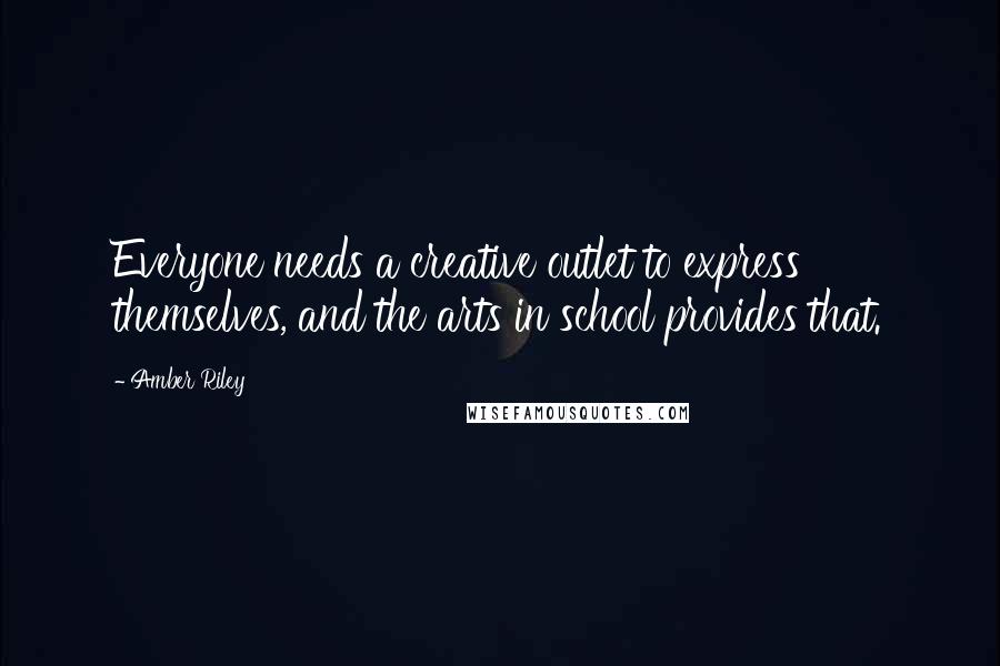 Amber Riley Quotes: Everyone needs a creative outlet to express themselves, and the arts in school provides that.