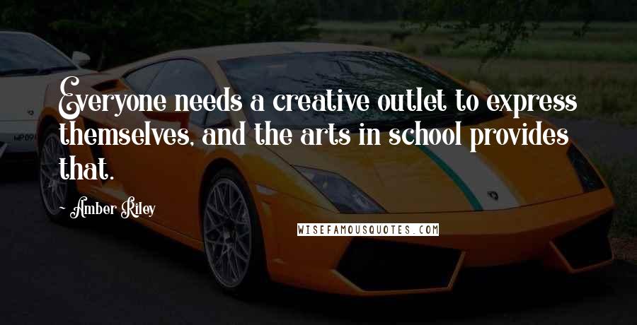 Amber Riley Quotes: Everyone needs a creative outlet to express themselves, and the arts in school provides that.