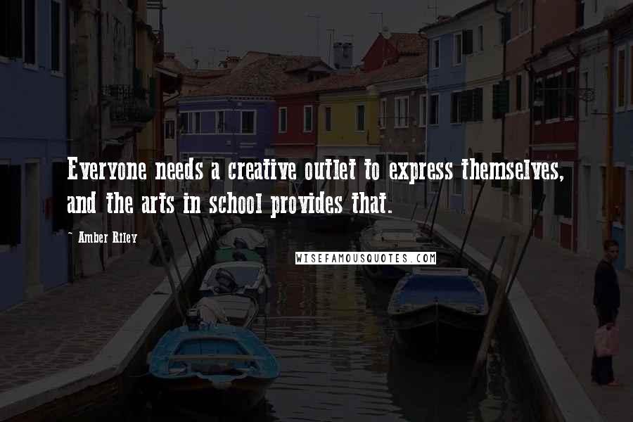 Amber Riley Quotes: Everyone needs a creative outlet to express themselves, and the arts in school provides that.
