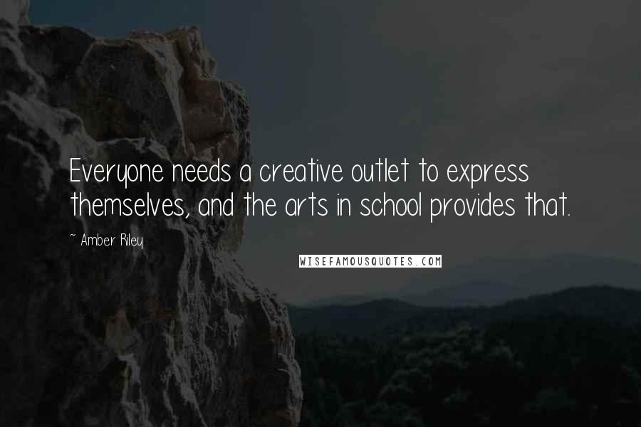 Amber Riley Quotes: Everyone needs a creative outlet to express themselves, and the arts in school provides that.