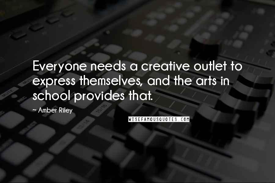 Amber Riley Quotes: Everyone needs a creative outlet to express themselves, and the arts in school provides that.