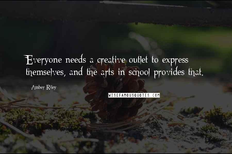 Amber Riley Quotes: Everyone needs a creative outlet to express themselves, and the arts in school provides that.