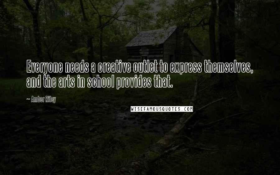 Amber Riley Quotes: Everyone needs a creative outlet to express themselves, and the arts in school provides that.