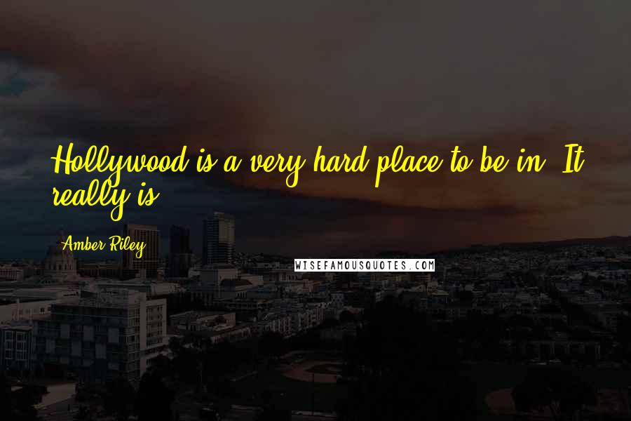 Amber Riley Quotes: Hollywood is a very hard place to be in. It really is.