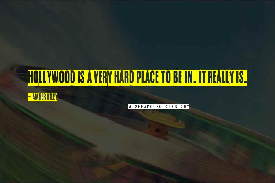 Amber Riley Quotes: Hollywood is a very hard place to be in. It really is.