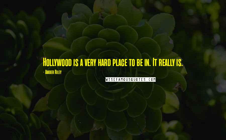 Amber Riley Quotes: Hollywood is a very hard place to be in. It really is.