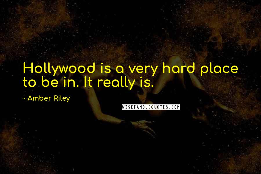 Amber Riley Quotes: Hollywood is a very hard place to be in. It really is.