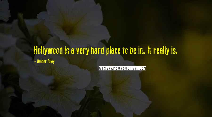 Amber Riley Quotes: Hollywood is a very hard place to be in. It really is.
