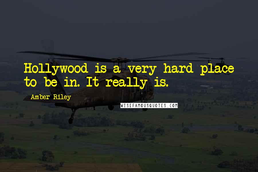 Amber Riley Quotes: Hollywood is a very hard place to be in. It really is.