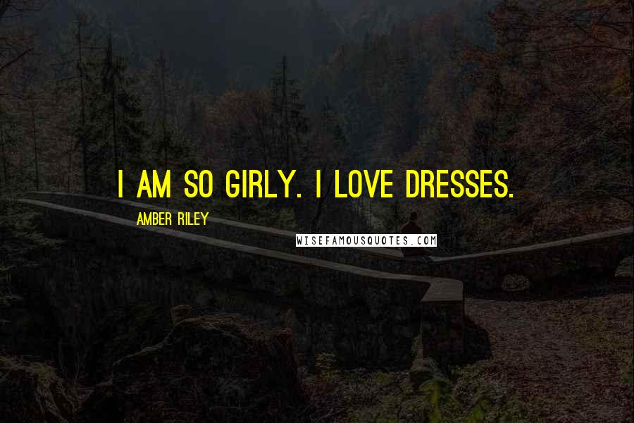 Amber Riley Quotes: I am so girly. I love dresses.