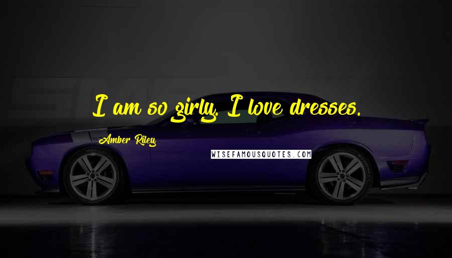 Amber Riley Quotes: I am so girly. I love dresses.