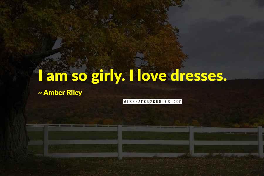 Amber Riley Quotes: I am so girly. I love dresses.